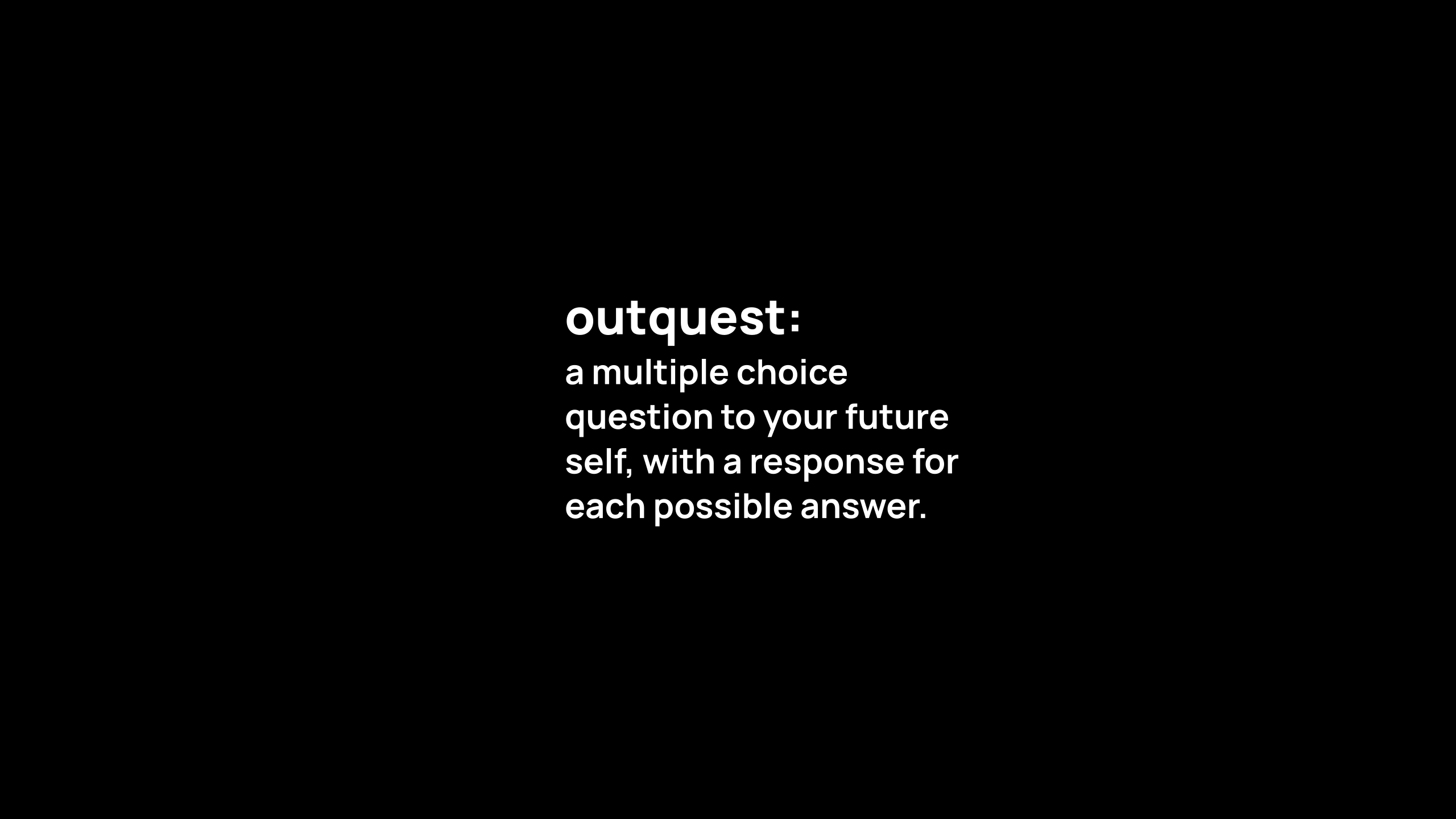 outquest: a multiple choice question to your future self, with a response for each possible answer.
